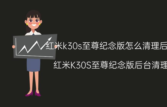 红米k30s至尊纪念版怎么清理后台 红米K30S至尊纪念版后台清理